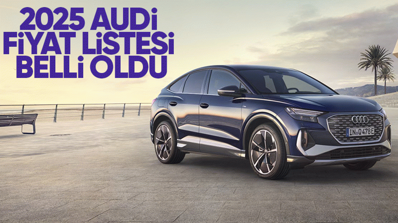 2025 AUDİ FİYAT LİSTESİ BELLİ OLDU | Sıfır Audi A3, A4, A5, A6, A7, A8 ve Q serisi güncel fiyat listesi belli oldu [Ocak 2025]
