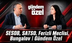 Gündem Özel'de SESOB, SATSO, Ferizli meclisinde yaşananlar ve bungalov konuşuldu