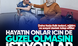 Hayatın onlar için de güzel olmasını istiyorlar…Daha fazla fizik tedavi, eğitim ve sosyal destek talep ettiler
