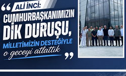 Ali İnci: Cumhurbaşkanımızın dik duruşu, milletimizin desteğiyle o geceyi atlattık