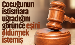 Çocuğunun istismara uğradığını görünce eşini öldürmek istemiş