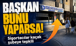 Başkan bunu yaparsa! Sigortacılar kaçak şubeye tepkili