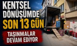 Kentsel dönüşümde son 13 gün...Taşınmalar devam ediyor