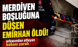 Merdiven boşluğuna düşen Emirhan öldü, arkasından atlayan babası yaralı