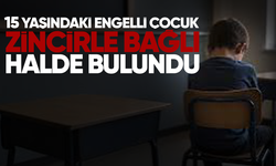 15 yaşındaki engelli çocuk zincirle bağlı halde bulundu