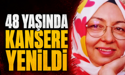 48 yaşında kansere yenildi