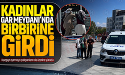 Kadınlar Gar Meydanı’nda birbirine girdi... Kavgayı ayırmaya çalışanların da üzerine yürüdü