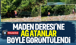 Maden Deresi'ne ağ atanlar böyle görüntülendi