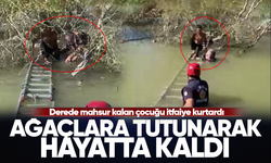 Ağaçlara tutunarak hayatta kaldı...Derede mahsur kalan çocuğu itfaiye kurtardı