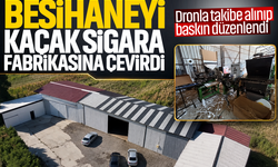 Besihaneyi kaçak sigara fabrikasına çevirdi... Dronla takibe alınıp baskın düzenlendi