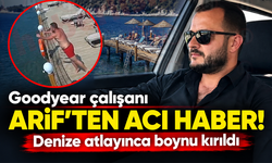 Goodyear çalışanı Arif'ten acı haber! Denize atlayınca boynu kırıldı