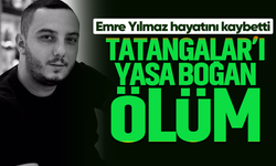 Tatangalar’ı yasa boğan ölüm: Emre Yılmaz hayatını kaybetti