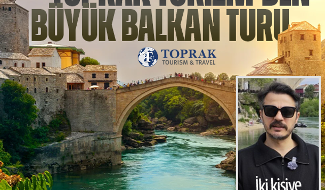 Toprak Turizm'den büyük Balkan turu! İki kişiye tur hediyesi