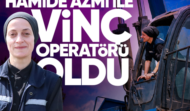 Çalışkanlığıyla erkeklere taş çıkarıyor... Hamide azmi ile vinç operatörü oldu