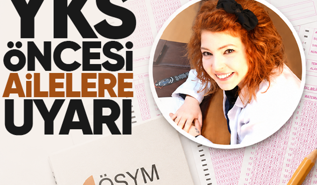 YKS öncesi ailelere uyarı: Sonuç ne olursa olsun yanında olduğunuzu hissettirin