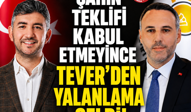 Şahin teklifi kabul etmeyince Tever'den yalanlama geldi!