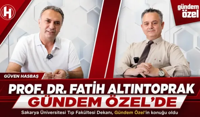 Sakarya Üniversitesi Tıp Fakültesi Dekanı Prof. Dr. Fatih Altıntoprak, Gündem Özel'in konuğu oldu