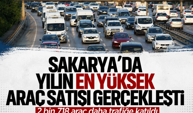 Sakarya’da yılın en yüksek araç satışı gerçekleşti… 2 bin 718 araç daha trafiğe katıldı