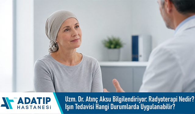 Uzm. Dr. Atınç Aksu bilgilendiriyor: Radyoterapi nedir? Işın tedavisi hangi durumlarda uygulanabilir?