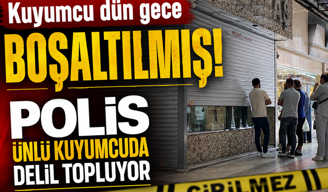 Kuyumcu dün gece boşaltılmış… Polis ünlü kuyumcuda delil topluyor