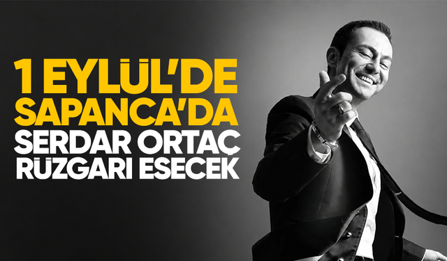 1 Eylül'de Sapanca'da Serdar Ortaç rüzgarı esecek