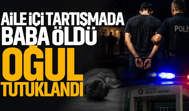Aile içi tartışmada baba öldü, oğul tutuklandı