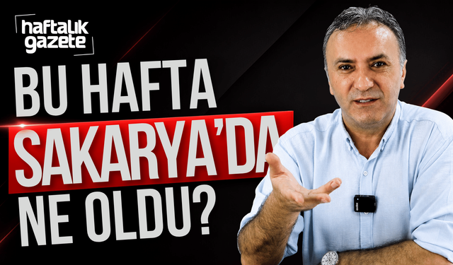 Haftalık Gazete’de Sakarya’nın gündemi konuşuldu