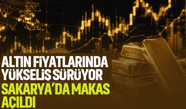 Altın fiyatlarında yükseliş sürüyor.. Sakarya’da makas açıldı