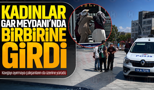 Kadınlar Gar Meydanı’nda birbirine girdi... Kavgayı ayırmaya çalışanların da üzerine yürüdü