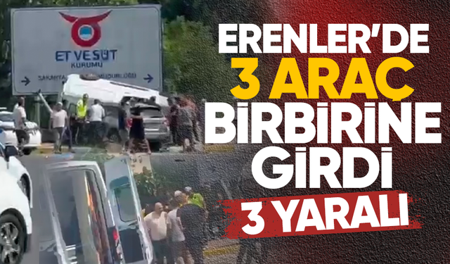 Erenler’de 3 araç birbirine girdi: 3 yaralı