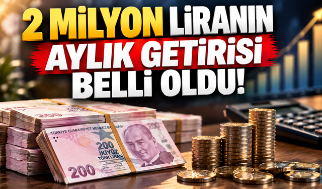 2 milyon liranın aylık getirisi belli oldu!