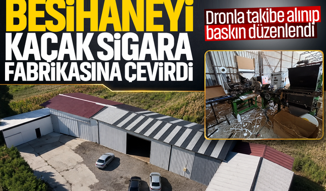 Besihaneyi kaçak sigara fabrikasına çevirdi... Dronla takibe alınıp baskın düzenlendi