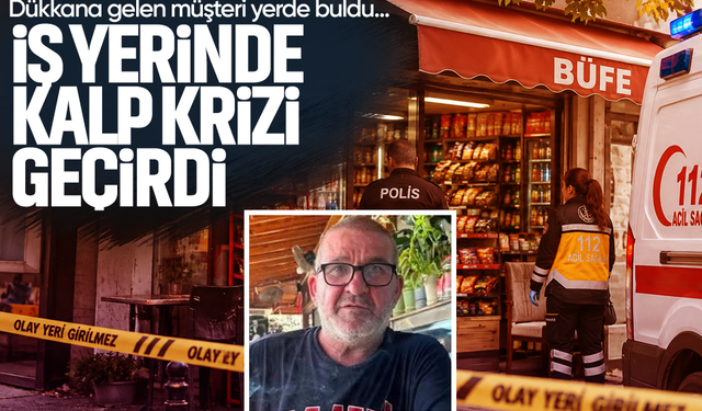 Dükkana gelen müşteri yerde buldu... İş yerinde kalp krizi geçirdi