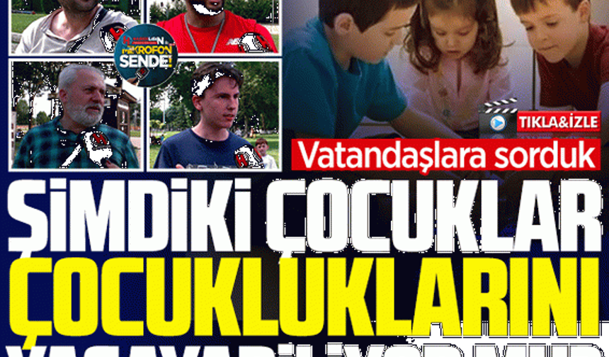 Şimdiki çocuklar çocukluklarını yaşayabiliyor mu?