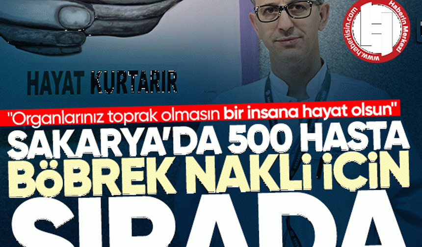 Sakarya’da 500 hasta böbrek nakli için sırada: "Organlarınız toprak olmasın bir insana hayat olsun"