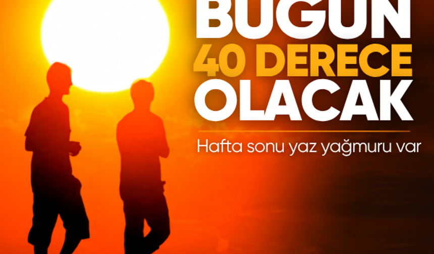 Bugün 40 derece olacak… Hafta sonu yaz yağmuru var