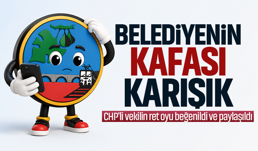 Belediyenin kafası karışık... CHP'li vekilin ret oyu beğenildi ve paylaşıldı