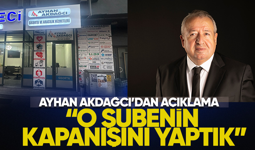 Ayhan Akdağcı'dan açıklama... "O şubenin kapanışını yaptık"