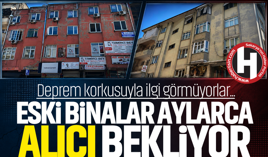 Deprem korkusuyla ilgi görmüyorlar... Eski binalar aylarca alıcı bekliyor
