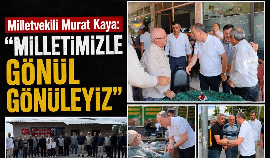 Milletvekili Murat Kaya: “Milletimizle gönül gönüleyiz”