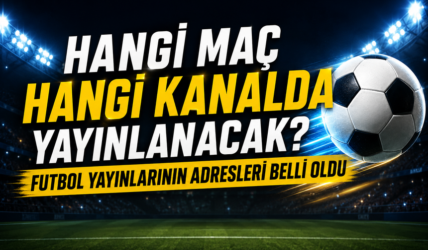 Hangi maç hangi kanalda yayınlanacak?