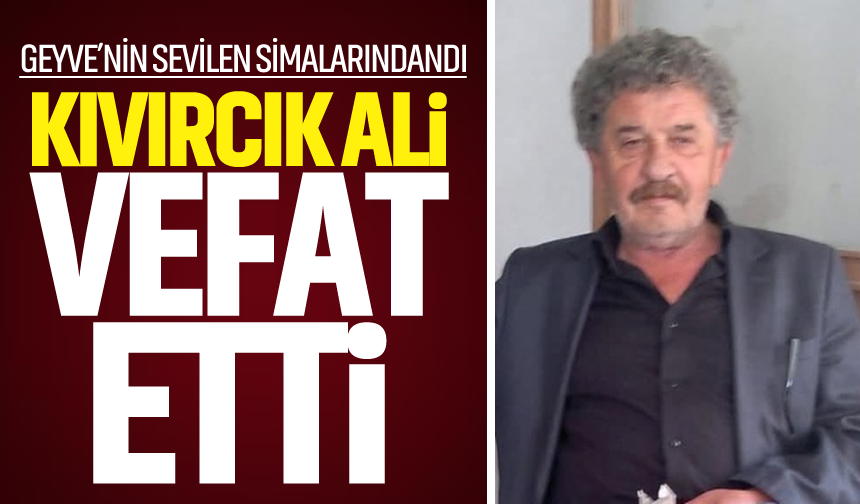 Geyve'nin sevilen simalarındandı... Kıvırcık Ali vefat etti