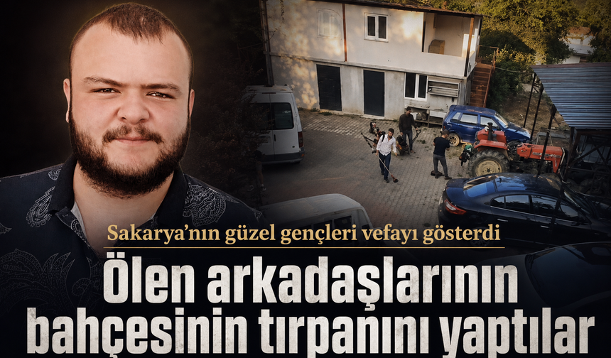 Sakarya’nın güzel gençleri vefayı gösterdi... Ölen arkadaşlarının bahçesinin tırpanını yaptılar