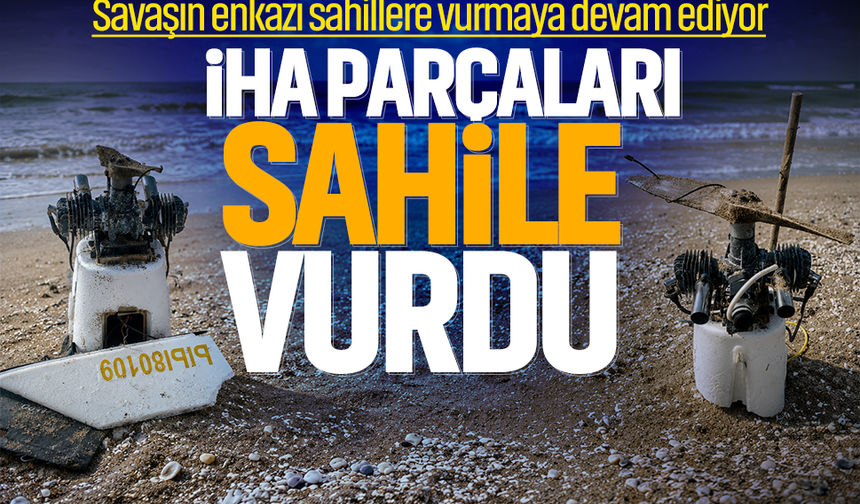 Savaşın enkazı sahillere vurmaya devam ediyor... İHA parçaları sahile vurdu