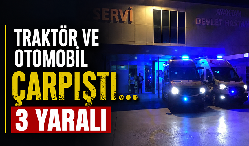 Traktör ve otomobil çarpıştı... 3 yaralı