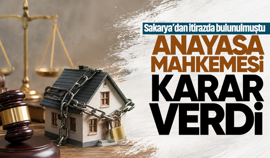 Sakarya’dan itirazda bulunulmuştu, Anayasa Mahkemesi karar verdi... Anayasaya aykırı bulunmadı