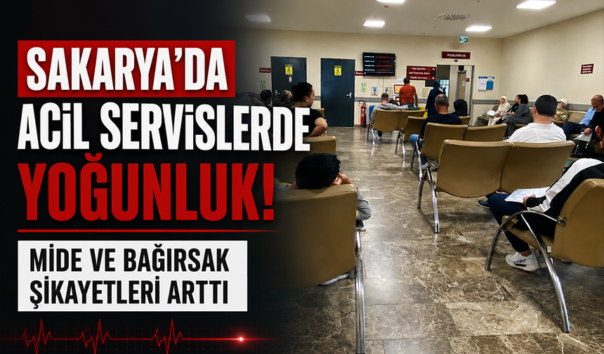 Sakarya’da acil servislerde yoğunluk… Mide ve bağırsak şikayetleri arttı