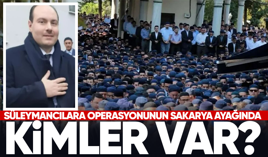 Süleymancılara operasyonunun Sakarya ayağında kimler var?