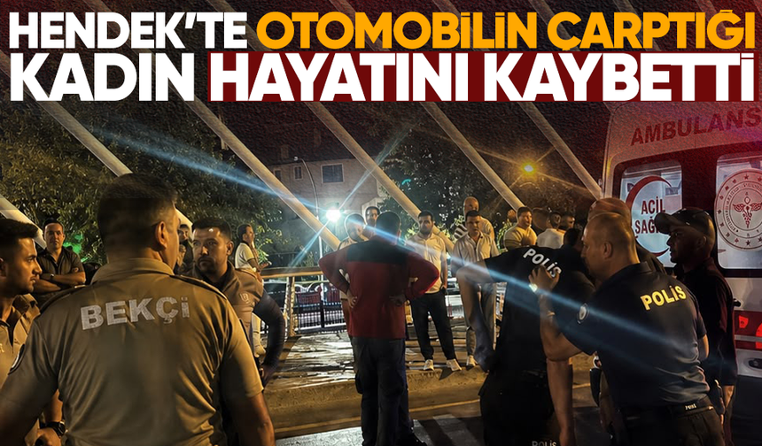 Hendek’te otomobilin çarptığı kadın hayatını kaybetti