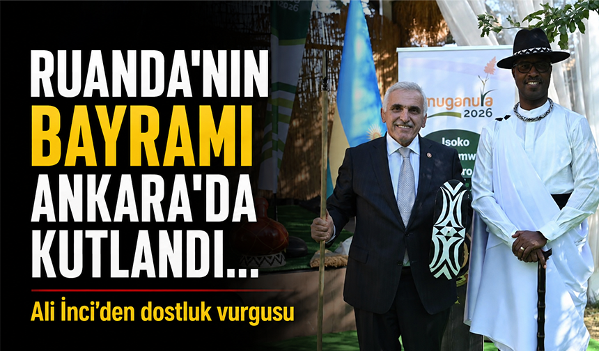 Ruanda'nın bayramı Ankara'da kutlandı... Ali İnci'den dostluk vurgusu